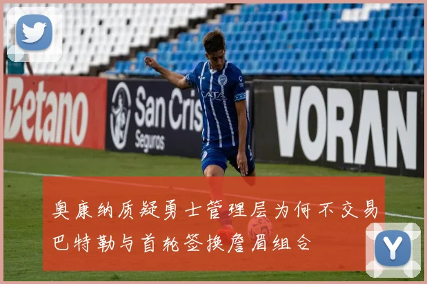 奥康纳质疑勇士管理层为何不交易巴特勒与首轮签换詹眉组合